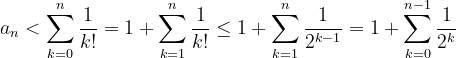 \dpi{120} a_{n}<\sum_{k=0}^{n}\frac{1}{k!}=1+\sum_{k=1}^{n}\frac{1}{k!}\leq 1 + \sum_{k=1}^{n}\frac{1}{2^{k-1}}=1 + \sum_{k=0}^{n-1}\frac{1}{2^{k}}